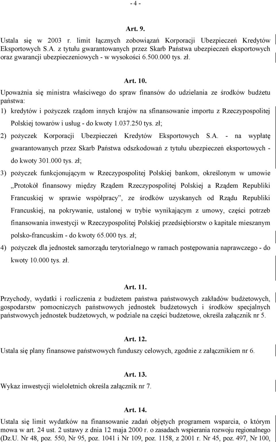 Upoważnia się ministra właściwego do spraw finansów do udzielania ze środków budżetu państwa: 1) kredytów i pożyczek rządom innych krajów na sfinansowanie importu z Rzeczypospolitej Polskiej towarów