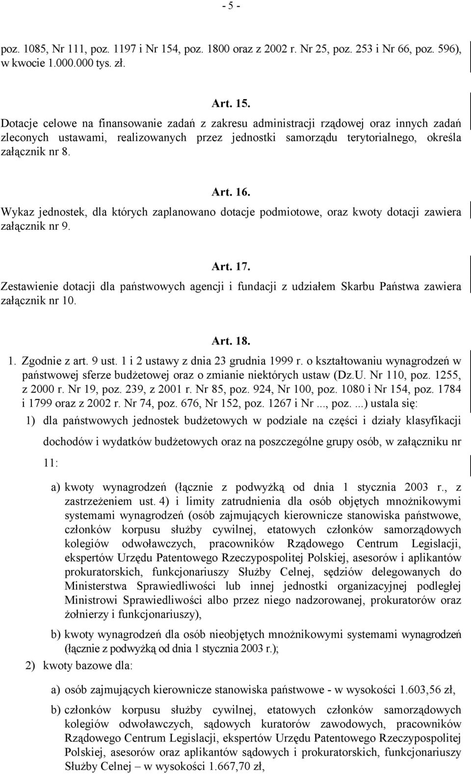 Dotacje celowe na finansowanie zadań z zakresu administracji rządowej oraz innych zadań zleconych ustawami, realizowanych przez jednostki samorządu terytorialnego, określa załącznik nr 8. Art. 16.