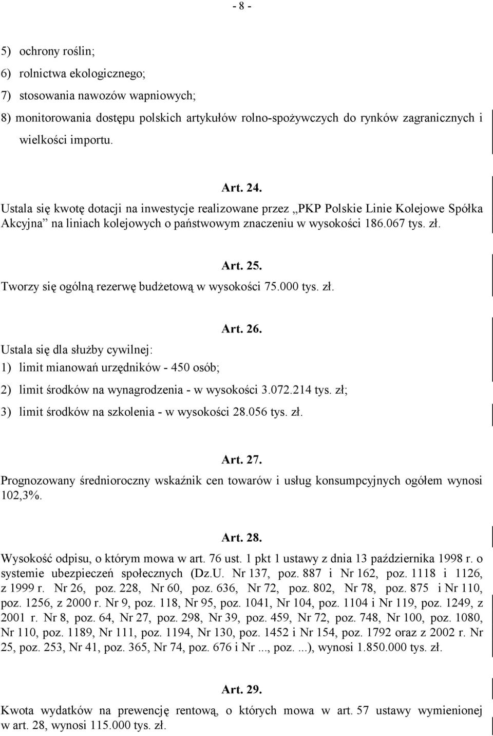 Tworzy się ogólną rezerwę budżetową w wysokości 75.000 tys. zł. Ustala się dla służby cywilnej: 1) limit mianowań urzędników - 450 osób; Art. 26. 2) limit środków na wynagrodzenia - w wysokości 3.072.