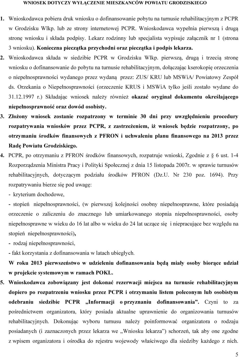 Konieczna pieczątka przychodni oraz pieczątka i podpis lekarza. 2. Wnioskodawca składa w siedzibie PCPR w Grodzisku Wlkp.