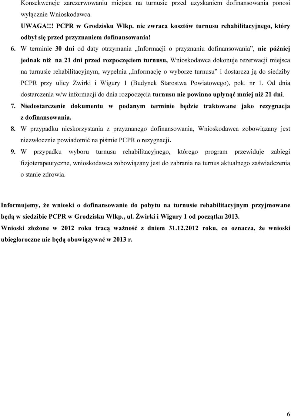 W terminie 30 dni od daty otrzymania Informacji o przyznaniu dofinansowania, nie później jednak niż na 21 dni przed rozpoczęciem turnusu, Wnioskodawca dokonuje rezerwacji miejsca na turnusie