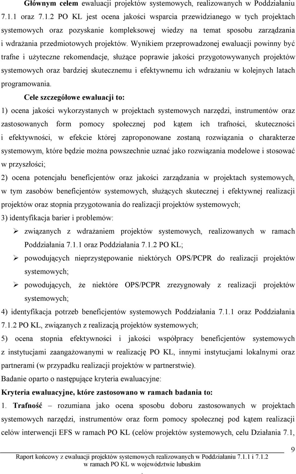 projektów systemowych oraz bardziej skutecznemu i efektywnemu ich wdrażaniu w kolejnych latach programowania Cele szczegółowe ewaluacji to: 1) ocena jakości wykorzystanych w projektach systemowych