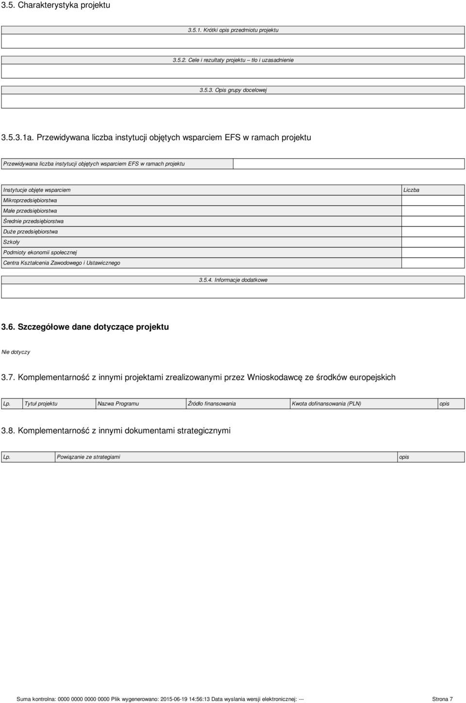 przedsiębiorstwa Średnie przedsiębiorstwa Duże przedsiębiorstwa Szkoły Podmioty ekonomii społecznej Centra Kształcenia Zawodowego i Ustawicznego Liczba 3.5.4. Informacje dodatkowe 3.6.