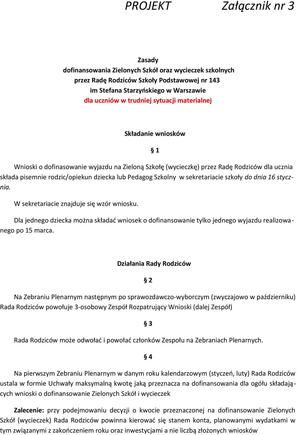 sekretariacie szkoły do dnia 16 stycznia. W sekretariacie znajduje się wzór wniosku. Dla jednego dziecka można składać wniosek o dofinansowanie tylko jednego wyjazdu realizowanego po 15 marca.