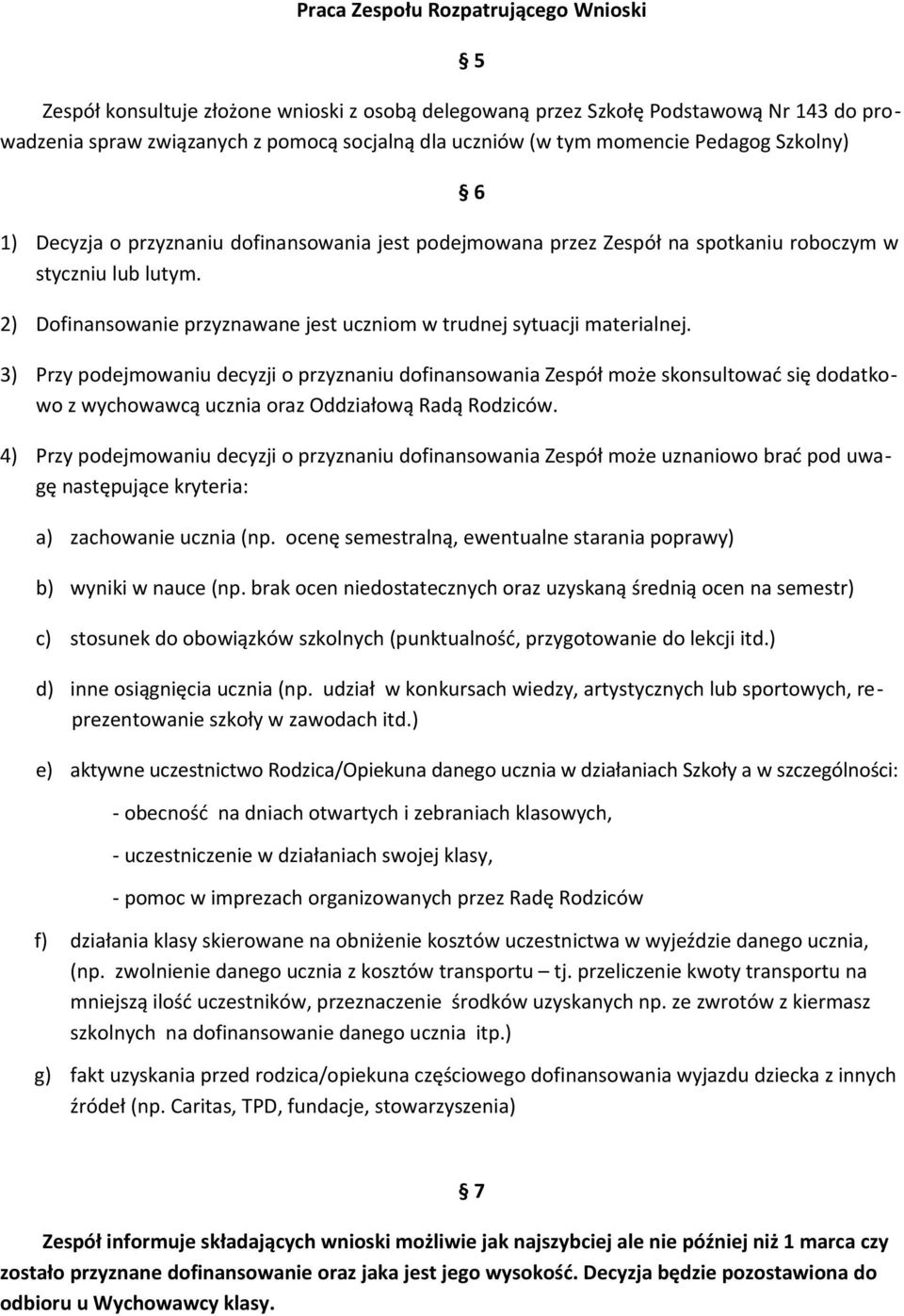 2) Dofinansowanie przyznawane jest uczniom w trudnej sytuacji materialnej.