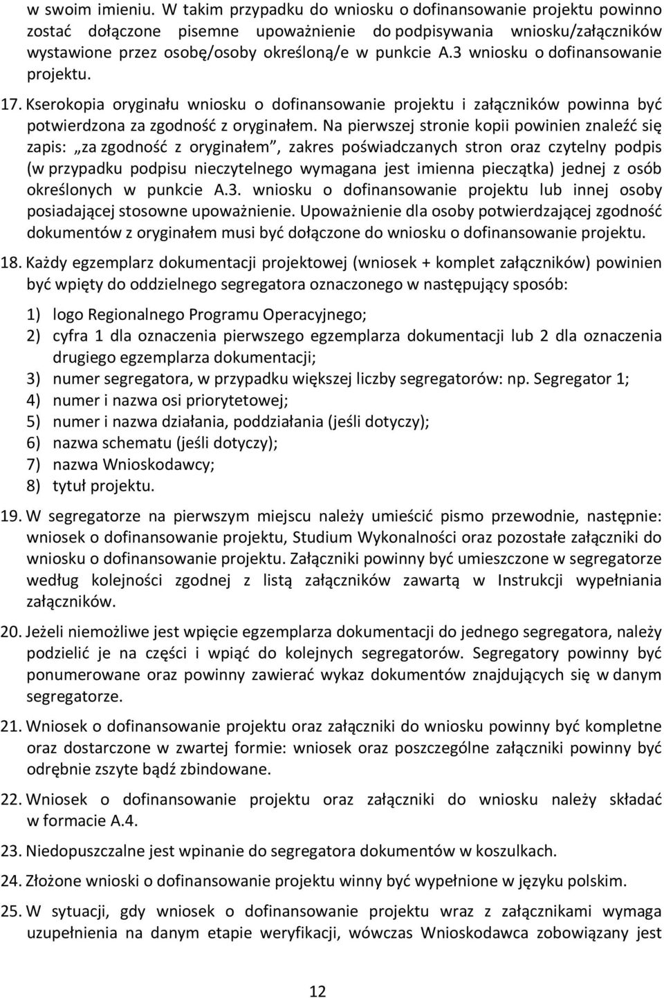 3 wniosku o dofinansowanie projektu. 17. Kserokopia oryginału wniosku o dofinansowanie projektu i załączników powinna być potwierdzona za zgodność z oryginałem.