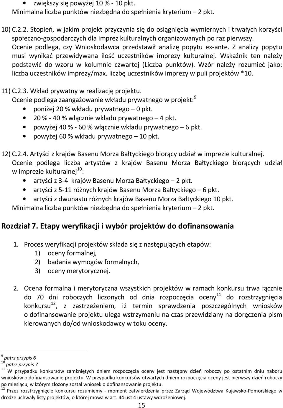 Ocenie podlega, czy Wnioskodawca przedstawił analizę popytu ex-ante. Z analizy popytu musi wynikać przewidywana ilość uczestników imprezy kulturalnej.