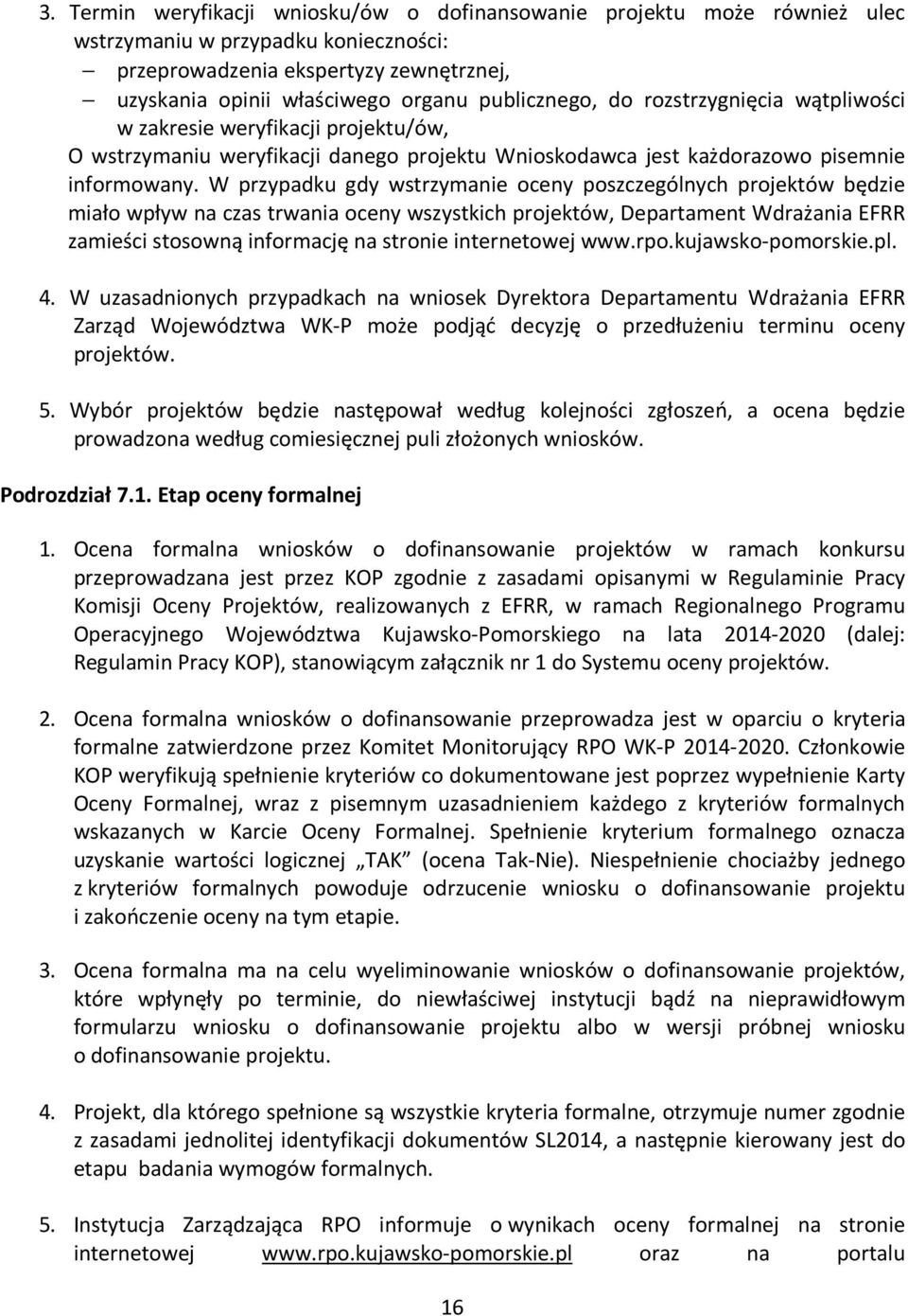 W przypadku gdy wstrzymanie oceny poszczególnych projektów będzie miało wpływ na czas trwania oceny wszystkich projektów, Departament Wdrażania EFRR zamieści stosowną informację na stronie