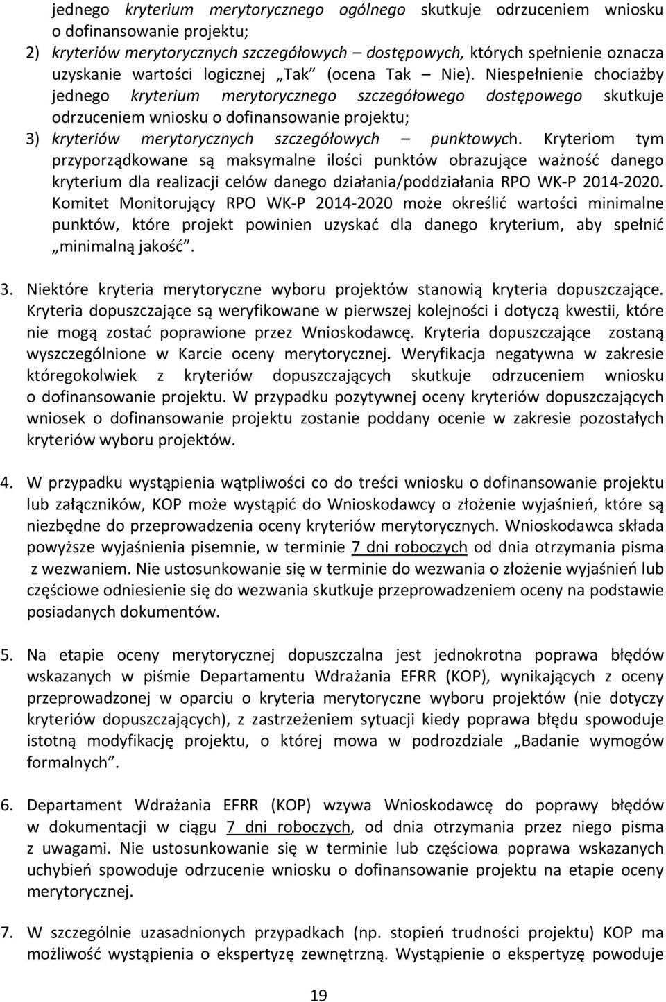 Niespełnienie chociażby jednego kryterium merytorycznego szczegółowego dostępowego skutkuje odrzuceniem wniosku o dofinansowanie projektu; 3) kryteriów merytorycznych szczegółowych punktowych.