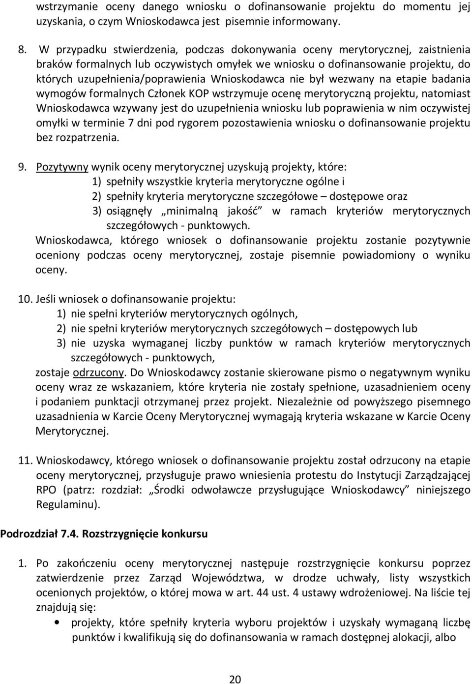 Wnioskodawca nie był wezwany na etapie badania wymogów formalnych Członek KOP wstrzymuje ocenę merytoryczną projektu, natomiast Wnioskodawca wzywany jest do uzupełnienia wniosku lub poprawienia w nim