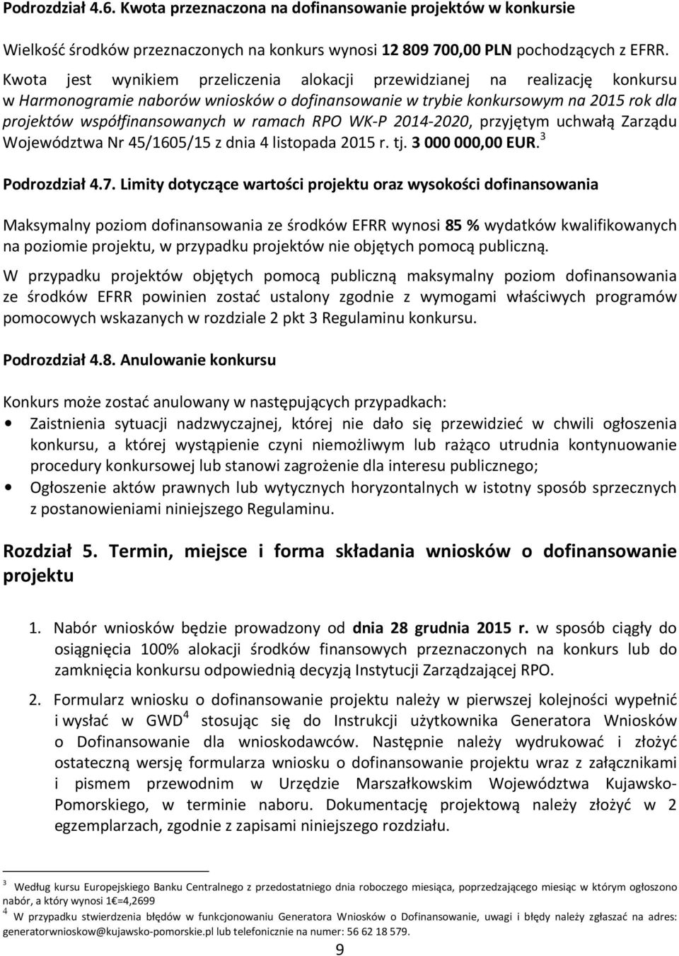 ramach RPO WK-P 2014-2020, przyjętym uchwałą Zarządu Województwa Nr 45/1605/15 z dnia 4 listopada 2015 r. tj. 3 000 000,00 EUR. 3 Podrozdział 4.7.