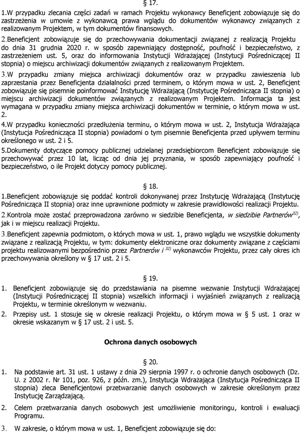 Projektem, w tym dokumentów finansowych. 2.Beneficjent zobowiązuje się do przechowywania dokumentacji związanej z realizacją Projektu do dnia 31 grudnia 2020 r.