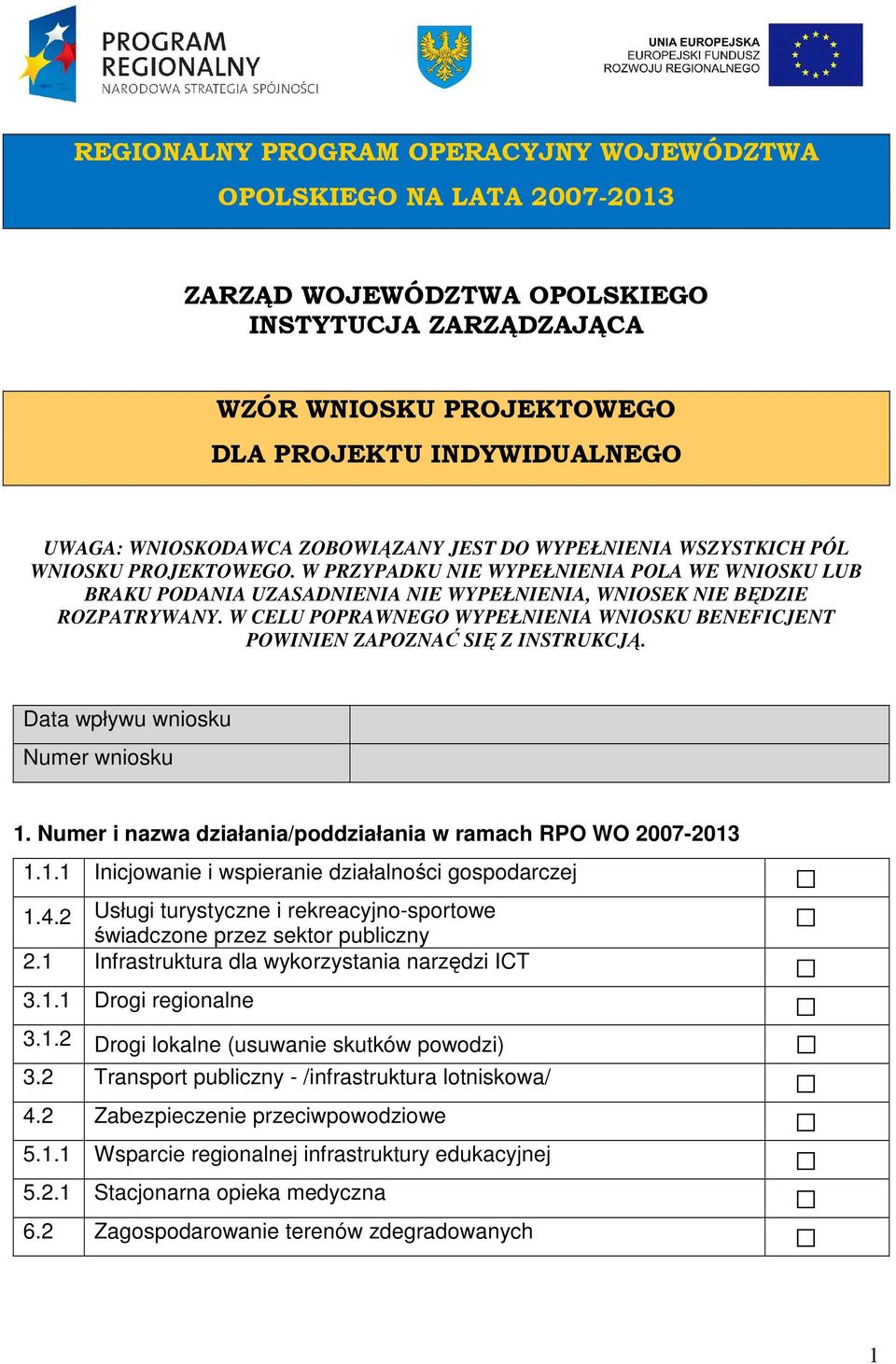 W CELU POPRAWNEGO WYPEŁNIENIA WNIOSKU BENEFICJENT POWINIEN ZAPOZNAĆ SIĘ Z INSTRUKCJĄ. Data wpływu wniosku Numer wniosku 1. Numer i nazwa działania/poddziałania w ramach RPO WO 2007-2013 1.1.1 Inicjowanie i wspieranie działalności gospodarczej 1.