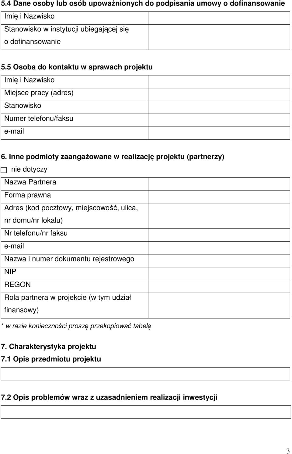 Inne podmioty zaangaŝowane w realizację projektu (partnerzy) nie dotyczy Nazwa Partnera Forma prawna Adres (kod pocztowy, miejscowość, ulica, nr domu/nr lokalu) Nr telefonu/nr faksu