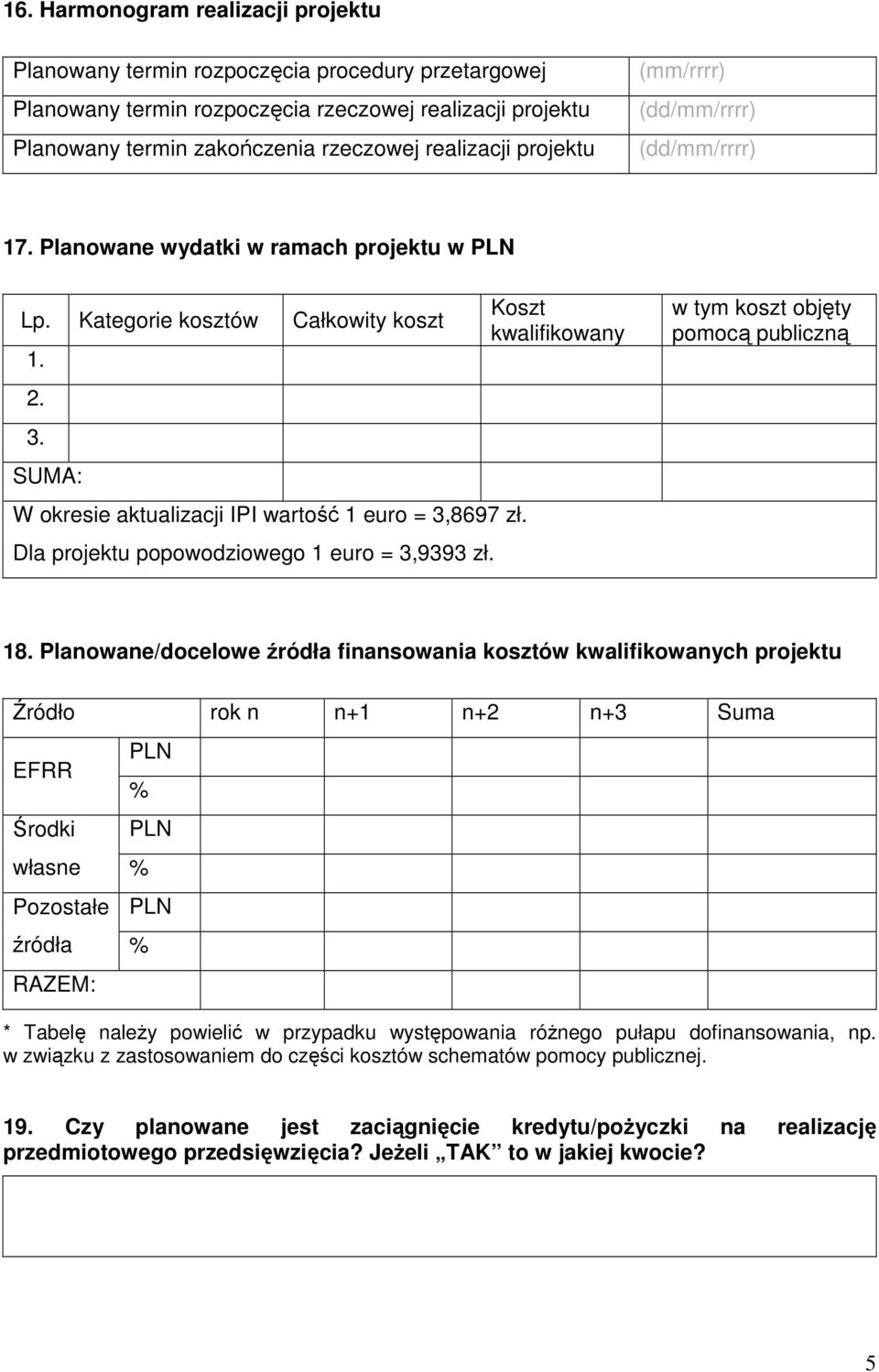 Dla projektu popowodziowego 1 euro = 3,9393 zł. Koszt kwalifikowany w tym koszt objęty pomocą publiczną 18.