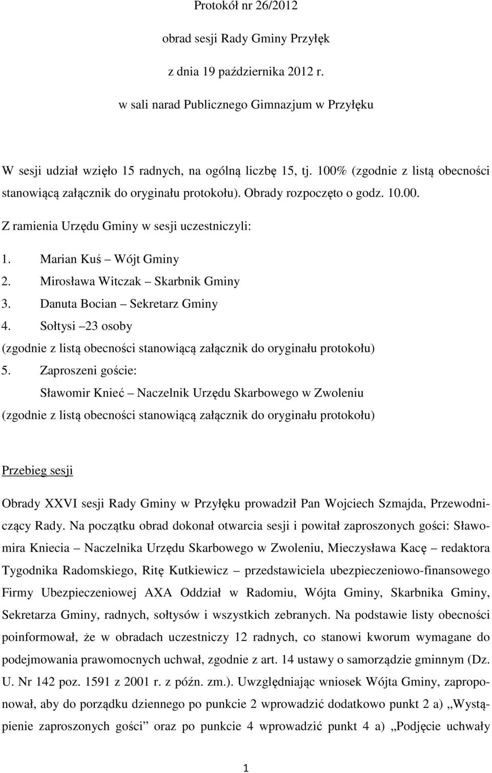 Mirosława Witczak Skarbnik Gminy 3. Danuta Bocian Sekretarz Gminy 4. Sołtysi 23 osoby (zgodnie z listą obecności stanowiącą załącznik do oryginału protokołu) 5.