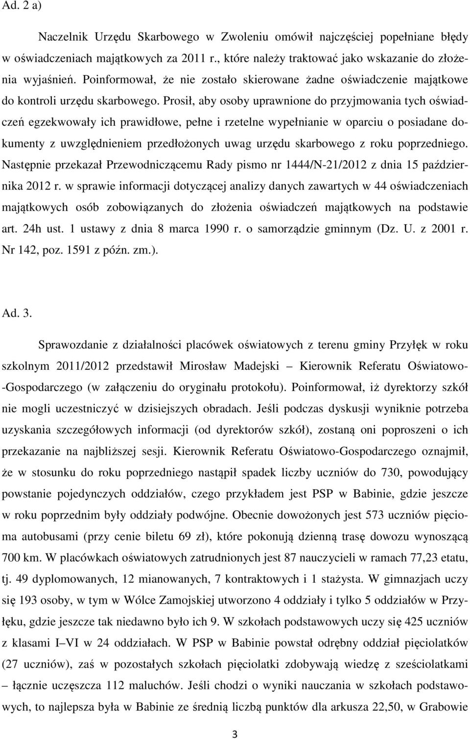Prosił, aby osoby uprawnione do przyjmowania tych oświadczeń egzekwowały ich prawidłowe, pełne i rzetelne wypełnianie w oparciu o posiadane dokumenty z uwzględnieniem przedłożonych uwag urzędu