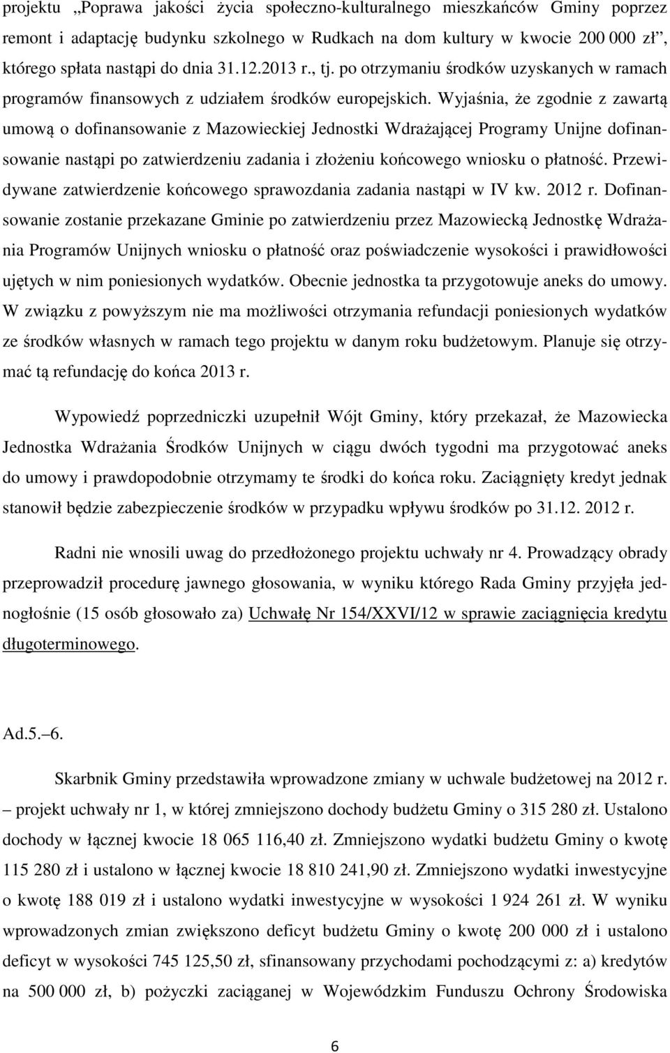 Wyjaśnia, że zgodnie z zawartą umową o dofinansowanie z Mazowieckiej Jednostki Wdrażającej Programy Unijne dofinansowanie nastąpi po zatwierdzeniu zadania i złożeniu końcowego wniosku o płatność.