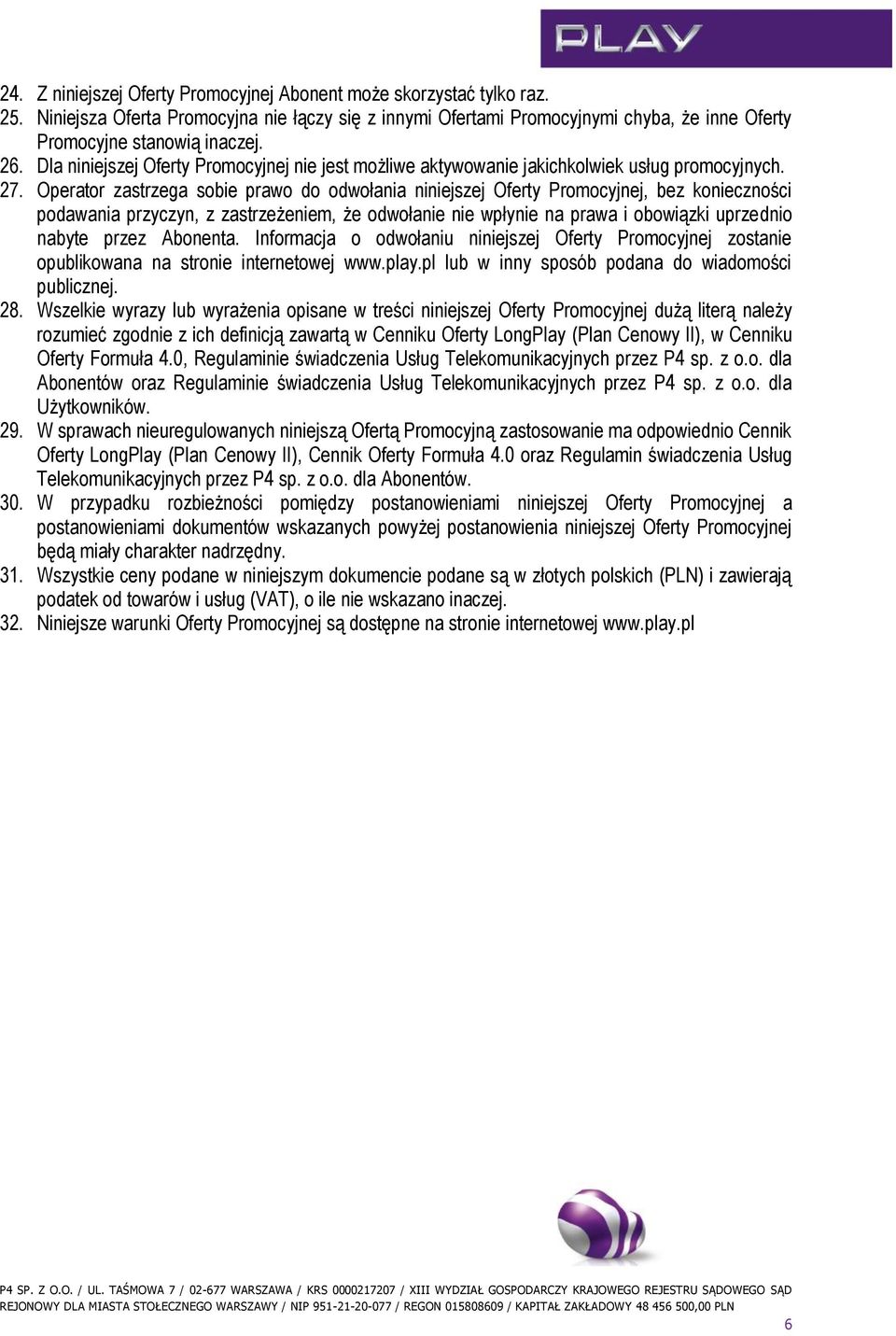 Operator zastrzega sobie prawo do odwołania niniejszej Oferty Promocyjnej, bez konieczności podawania przyczyn, z zastrzeżeniem, że odwołanie nie wpłynie na prawa i obowiązki uprzednio nabyte przez