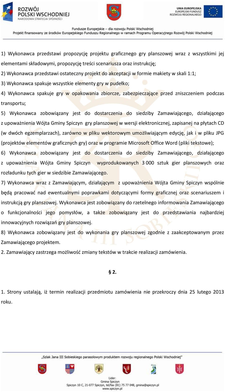 transportu; 5) Wykonawca zobowiązany jest do dostarczenia do siedziby Zamawiającego, działającego z upoważnienia Wójta Gminy Spiczyn gry planszowej w wersji elektronicznej, zapisanej na płytach CD (w