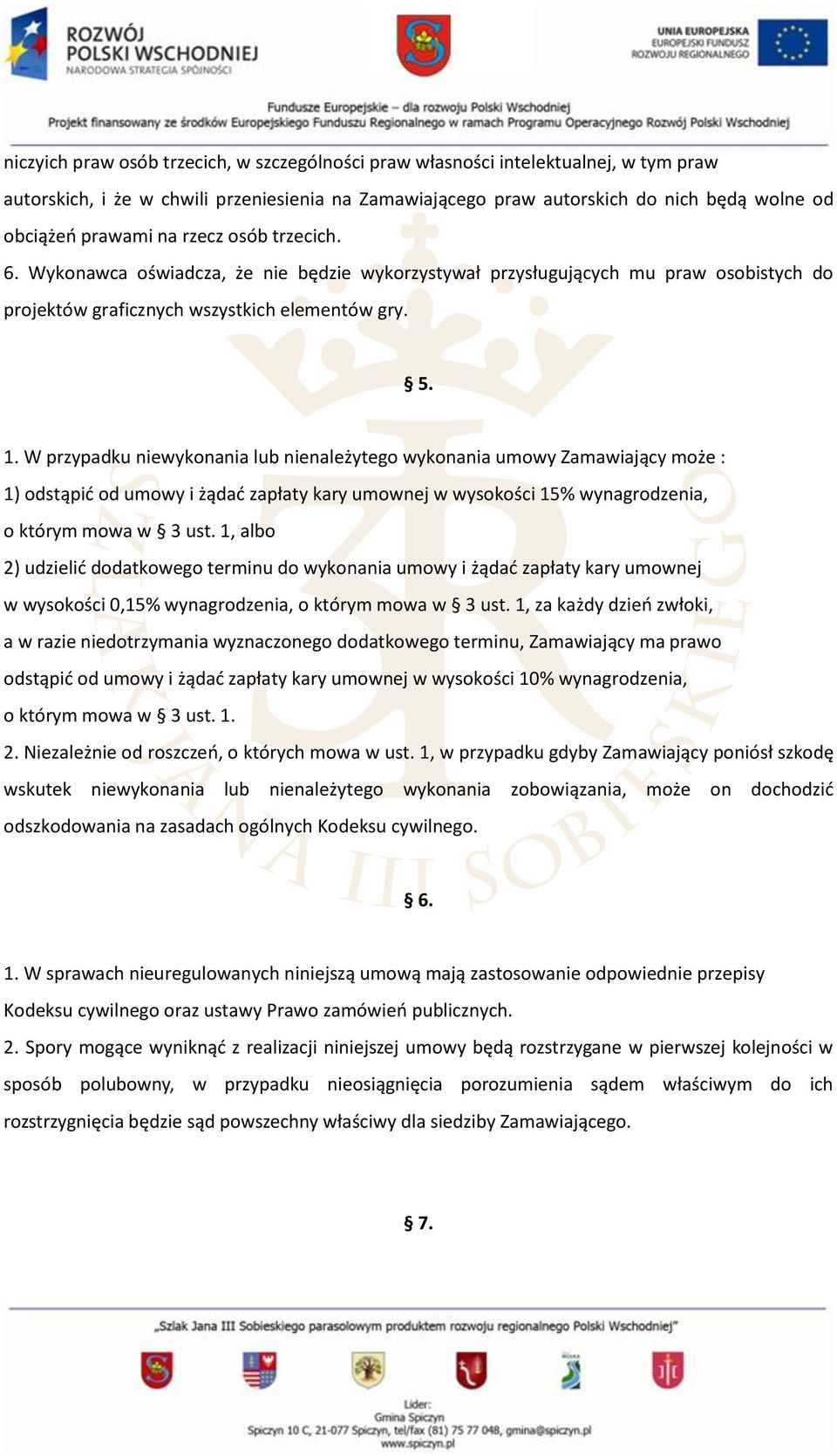 W przypadku niewykonania lub nienależytego wykonania umowy Zamawiający może : 1) odstąpić od umowy i żądać zapłaty kary umownej w wysokości 15% wynagrodzenia, o którym mowa w 3 ust.