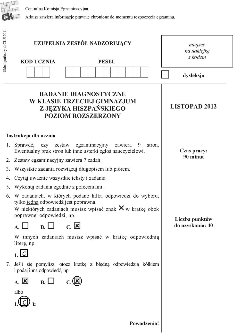 LISTOPAD 2012 Instrukcja dla ucznia 1. Sprawd, czy zestaw egzaminacyjny zawiera 9 stron. Ewentualny brak stron lub inne usterki zg o nauczycielowi. 2. Zestaw egzaminacyjny zawiera 7 zada. 3.