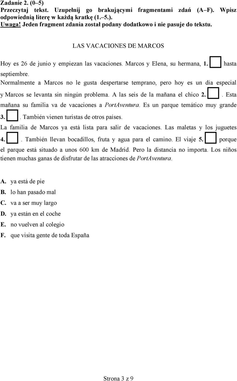 Normalmente a Marcos no le gusta despertarse temprano, pero hoy es un día especial y Marcos se levanta sin ningún problema. A las seis de la mañana el chico 2.