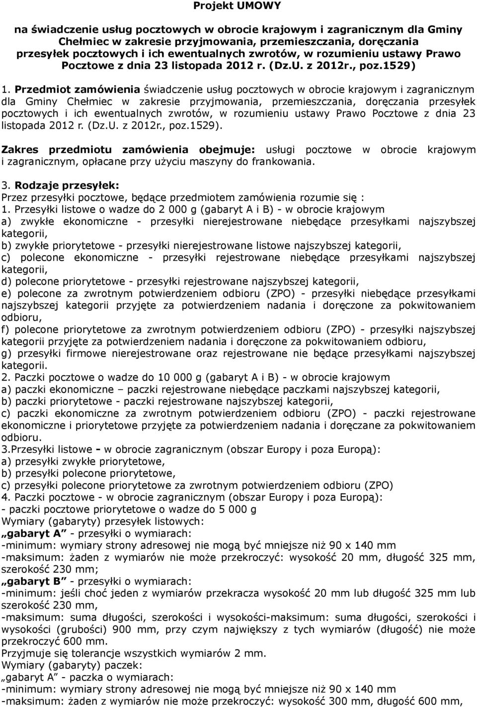 Przedmiot zamówienia świadczenie usług pocztowych w obrocie krajowym i zagranicznym dla Gminy Chełmiec w zakresie przyjmowania, przemieszczania, doręczania przesyłek pocztowych i ich ewentualnych