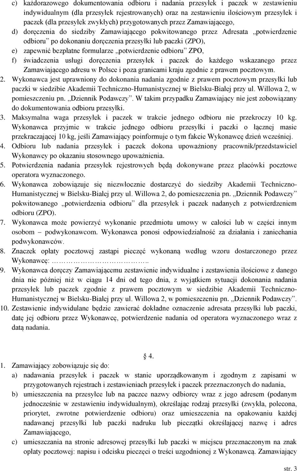 zapewnić bezpłatne formularze potwierdzenie odbioru ZPO, f) świadczenia usługi doręczenia przesyłek i paczek do każdego wskazanego przez Zamawiającego adresu w Polsce i poza granicami kraju zgodnie z