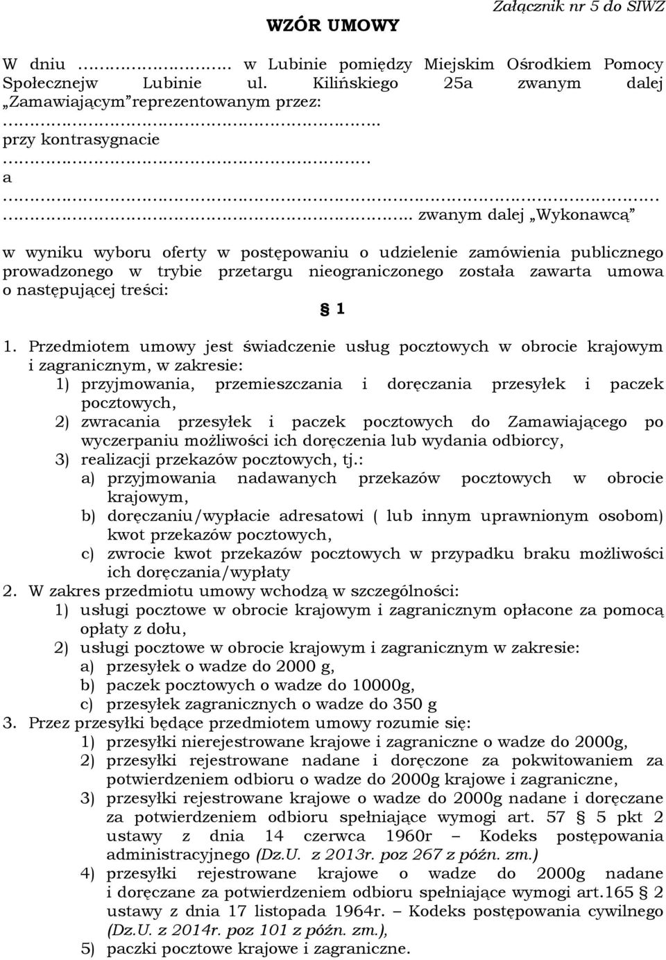 Przedmiotem umowy jest świadczenie usług pocztowych w obrocie krajowym i zagranicznym, w zakresie: 1) przyjmowania, przemieszczania i doręczania przesyłek i paczek pocztowych, 2) zwracania przesyłek