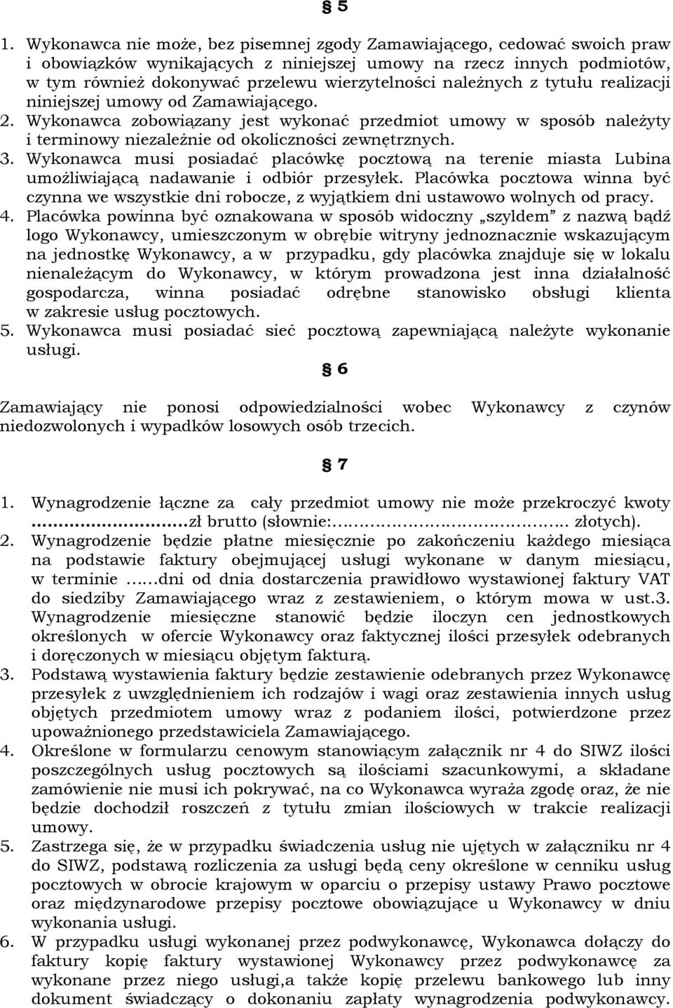 Wykonawca musi posiadać placówkę pocztową na terenie miasta Lubina umożliwiającą nadawanie i odbiór przesyłek.