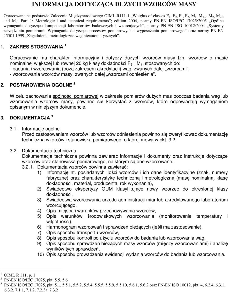 pomiarami. Wymagania dotyczące procesów pomiarowych i wyposażenia pomiarowego oraz normy PN-EN 45501:1999 Zagadnienia metrologiczne wag nieautomatycznych. 1.
