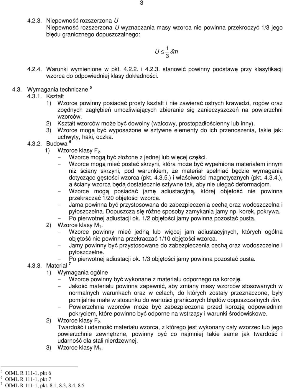 Kształt 1) Wzorce powinny posiadać prosty kształt i nie zawierać ostrych krawędzi, rogów oraz zbędnych zagłębień umożliwiających zbieranie się zanieczyszczeń na powierzchni wzorców.