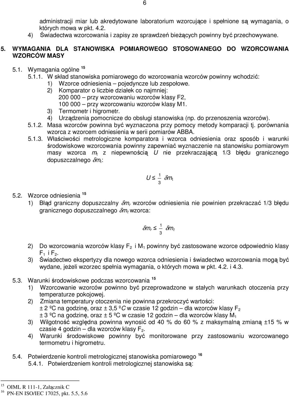 Wymagania ogólne 15 5.1.1. W skład stanowiska pomiarowego do wzorcowania wzorców powinny wchodzić: 1) Wzorce odniesienia pojedyncze lub zespołowe.