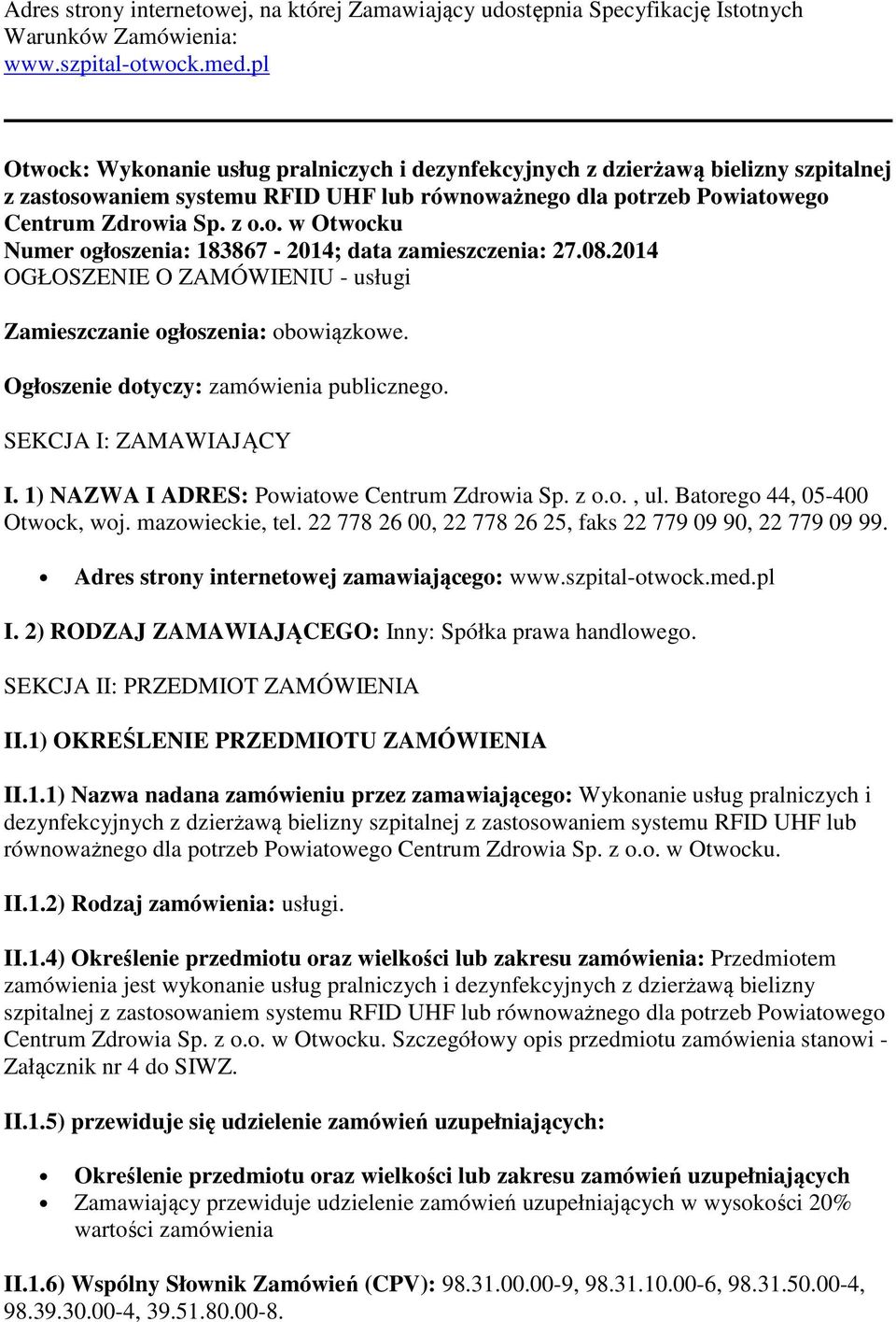 08.2014 OGŁOSZENIE O ZAMÓWIENIU - usługi Zamieszczanie ogłoszenia: obowiązkowe. Ogłoszenie dotyczy: zamówienia publicznego. SEKCJA I: ZAMAWIAJĄCY I. 1) NAZWA I ADRES: Powiatowe Centrum Zdrowia Sp.