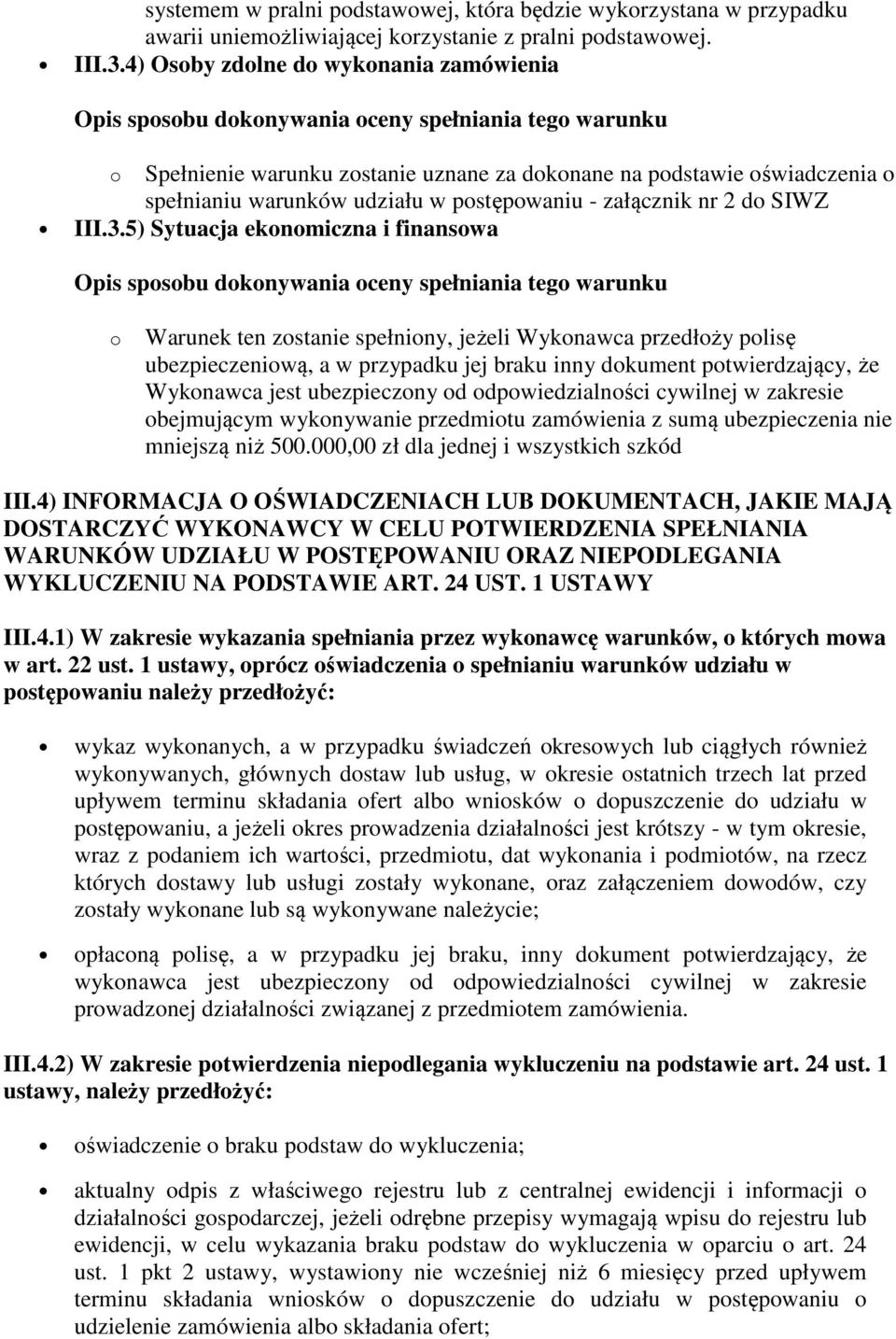 5) Sytuacja ekonomiczna i finansowa o Warunek ten zostanie spełniony, jeżeli Wykonawca przedłoży polisę ubezpieczeniową, a w przypadku jej braku inny dokument potwierdzający, że Wykonawca jest