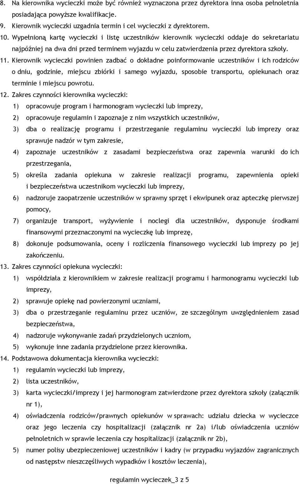 Kierownik wycieczki powinien zadbać o dokładne poinformowanie uczestników i ich rodziców o dniu, godzinie, miejscu zbiórki i samego wyjazdu, sposobie transportu, opiekunach oraz terminie i miejscu