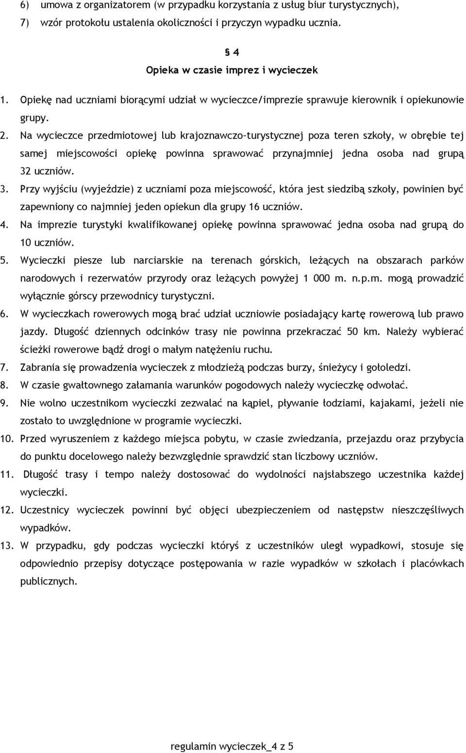 Na wycieczce przedmiotowej lub krajoznawczo turystycznej poza teren szkoły, w obrębie tej samej miejscowości opiekę powinna sprawować przynajmniej jedna osoba nad grupą 32