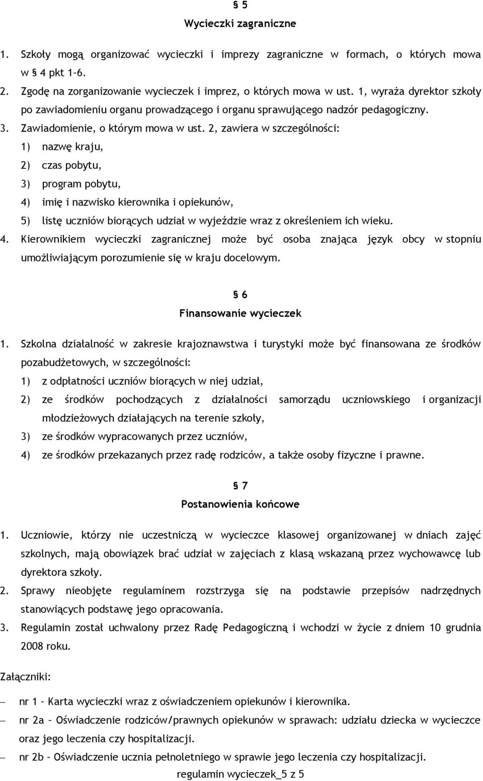 2, zawiera w szczególności: 1) nazwę kraju, 2) czas pobytu, 3) program pobytu, 4)