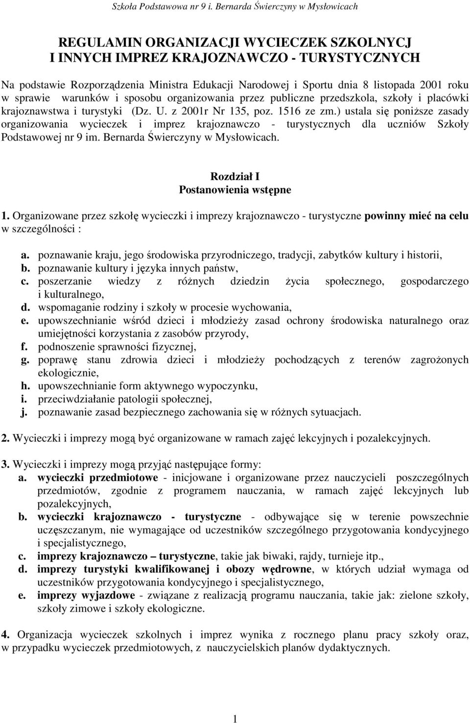 ) ustala się poniższe zasady organizowania wycieczek i imprez krajoznawczo - turystycznych dla uczniów Szkoły Podstawowej nr 9 im. Bernarda Świerczyny w Mysłowicach.