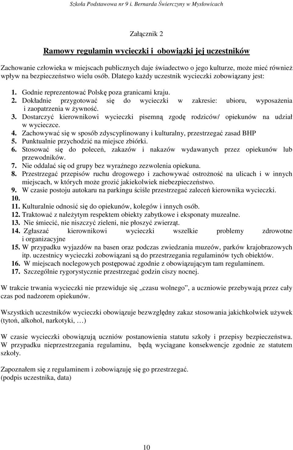 Dokładnie przygotować się do wycieczki w zakresie: ubioru, wyposażenia i zaopatrzenia w żywność. 3. Dostarczyć kierownikowi wycieczki pisemną zgodę rodziców/ opiekunów na udział w wycieczce. 4.