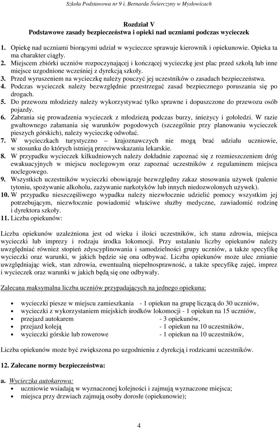 Przed wyruszeniem na wycieczkę należy pouczyć jej uczestników o zasadach bezpieczeństwa. 4. Podczas wycieczek należy bezwzględnie przestrzegać zasad bezpiecznego poruszania się po drogach. 5.
