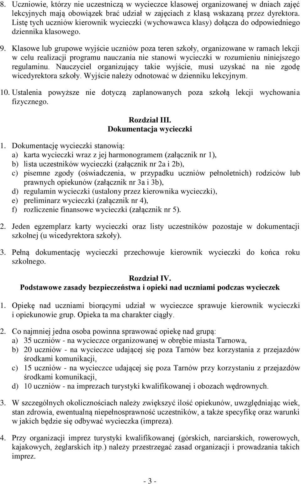 Klasowe lub grupowe wyjście uczniów poza teren szkoły, organizowane w ramach lekcji w celu realizacji programu nauczania nie stanowi wycieczki w rozumieniu niniejszego regulaminu.