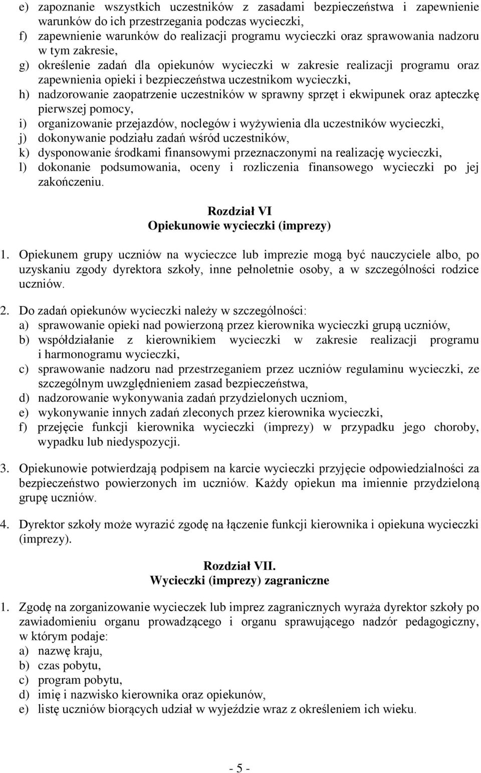 zaopatrzenie uczestników w sprawny sprzęt i ekwipunek oraz apteczkę pierwszej pomocy, i) organizowanie przejazdów, noclegów i wyżywienia dla uczestników wycieczki, j) dokonywanie podziału zadań wśród