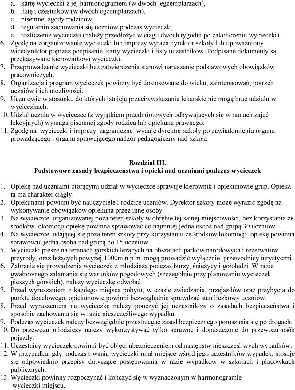 Zgodę na zorganizowanie wycieczki lub imprezy wyraża dyrektor szkoły lub upoważniony wicedyrektor poprzez podpisanie karty wycieczki i listy uczestników.