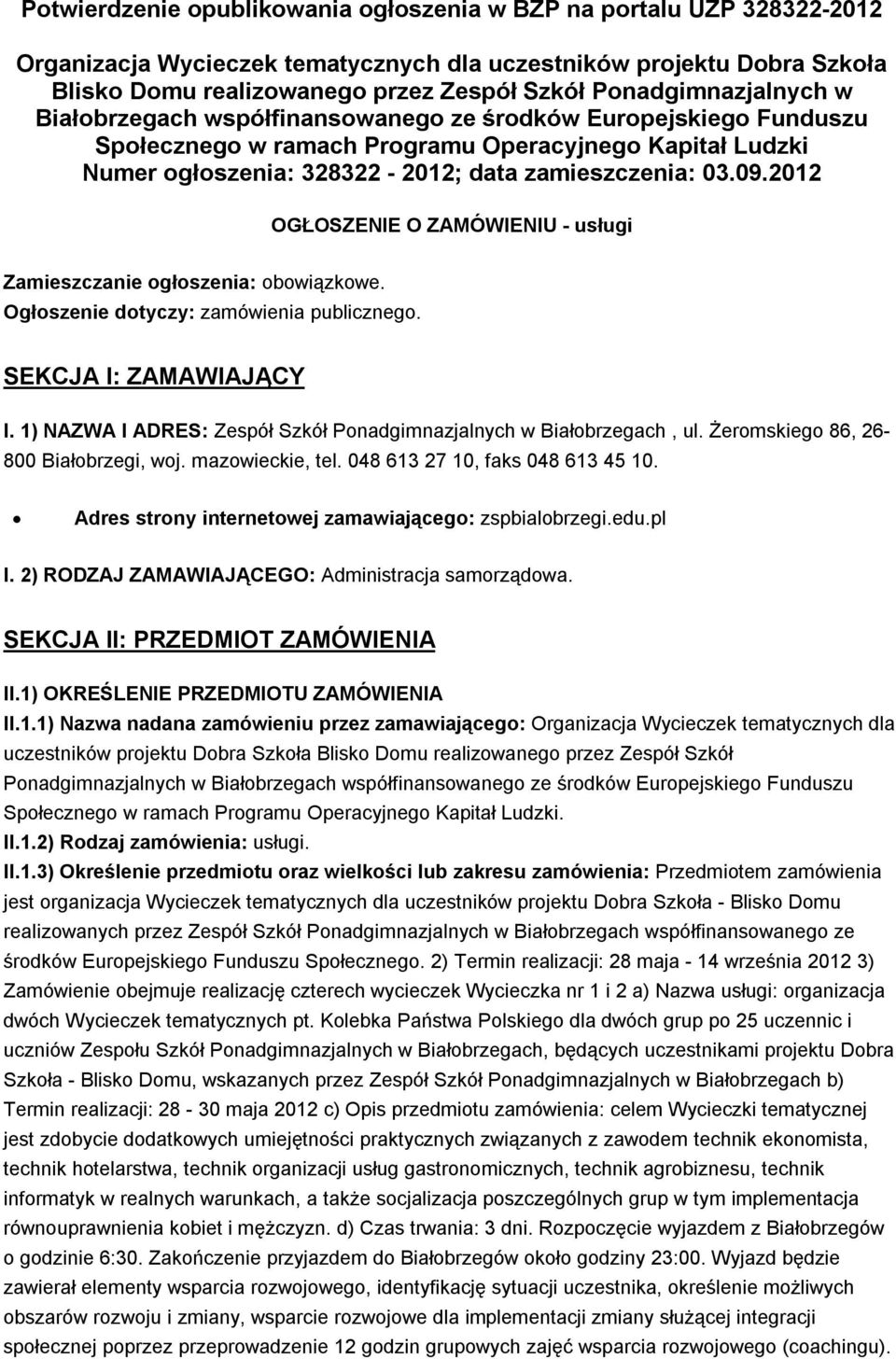 09.2012 OGŁOSZENIE O ZAMÓWIENIU - usługi Zamieszczanie ogłoszenia: obowiązkowe. Ogłoszenie dotyczy: zamówienia publicznego. SEKCJA I: ZAMAWIAJĄCY I.