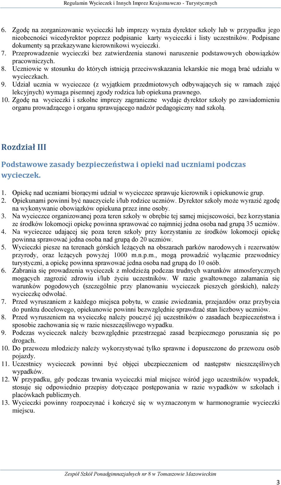 Uczniowie w stosunku do których istnieją przeciwwskazania lekarskie nie mogą brać udziału w wycieczkach. 9.