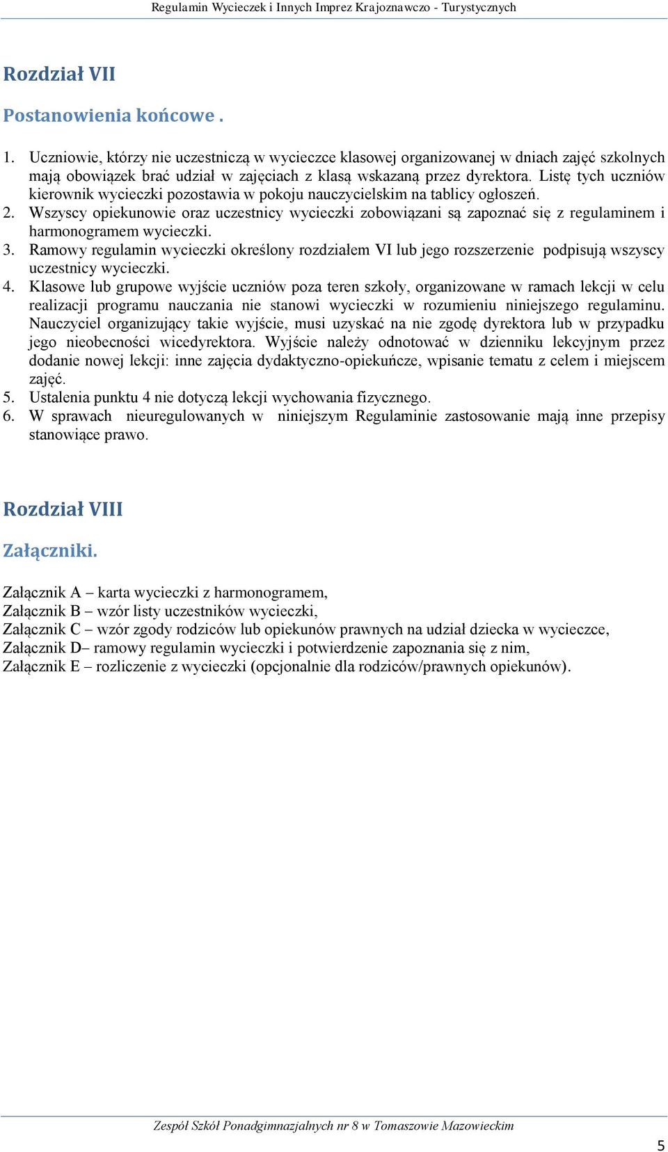 Listę tych uczniów kierownik wycieczki pozostawia w pokoju nauczycielskim na tablicy ogłoszeń. 2.