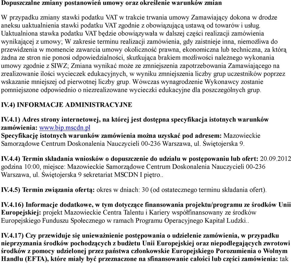 Uaktualniona stawka podatku VAT będzie obowiązywała w dalszej części realizacji zamówienia wynikającej z umowy; W zakresie terminu realizacji zamówienia, gdy zaistnieje inna, niemożliwa do