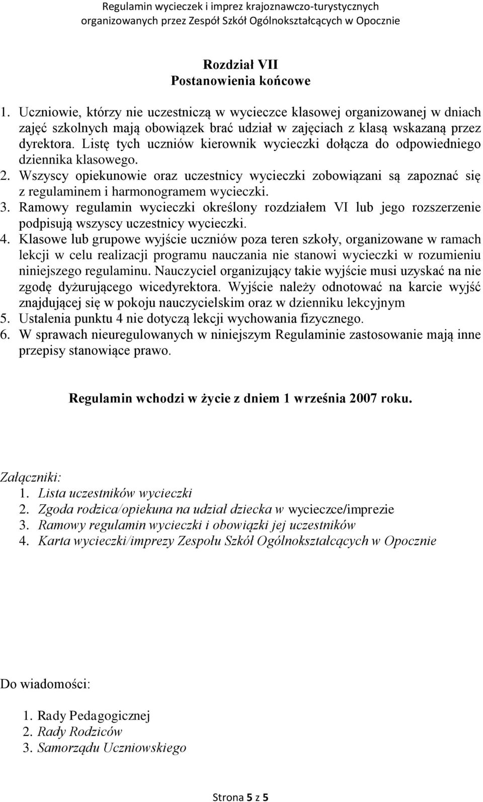 Listę tych uczniów kierownik wycieczki dołącza do odpowiedniego dziennika klasowego. 2. Wszyscy opiekunowie oraz uczestnicy wycieczki zobowiązani są zapoznać się z regulaminem i harmonogramem 3.